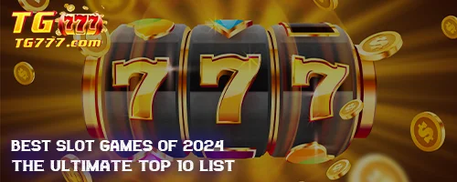 Best Slot Games of 2024: The Ultimate Top 10 List